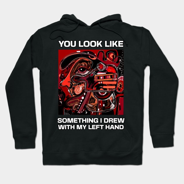 You look like something I drew with my left hand, abstract funny quote Hoodie by laverdeden